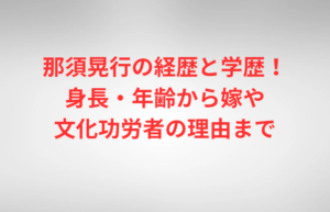 那須晃行の経歴と学歴!身長・年齢から嫁や文化功労者の理由まで