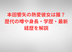 本田響矢の熱愛彼女は誰？歴代の噂や身長・学歴・最新経歴を解説