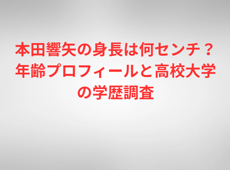 本田響矢の身長は何センチ？年齢プロフィールと高校大学の学歴調査