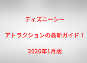 ディズニーシーアトラクションの最新ガイド！2026年1月版