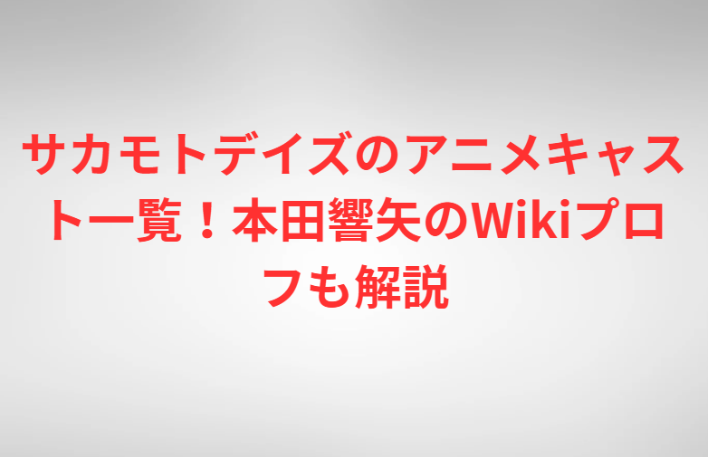 サカモトデイズのアニメキャスト一覧！本田響矢のWikiプロフも解説