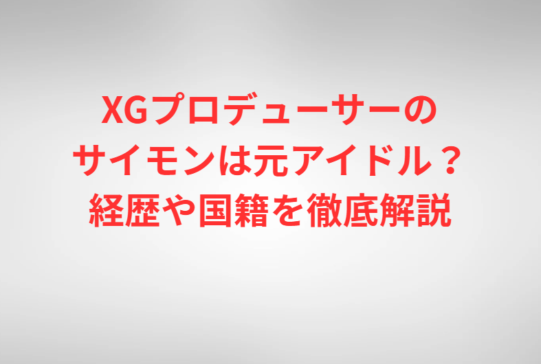 XGプロデューサーのサイモンは元アイドル？経歴や国籍を徹底解説