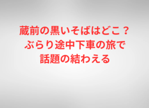 蔵前の黒いそばはどこ？ぶらり途中下車の旅で話題の結わえる
