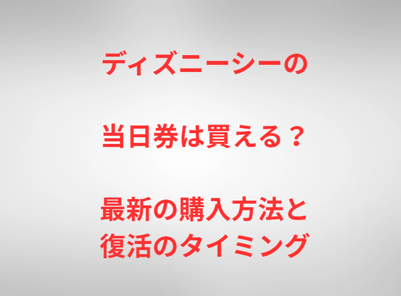 ディズニーシーの当日券は買える？最新の購入方法と復活のタイミング