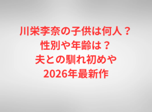 川栄李奈の子供は何人？性別や年齢は？夫との馴れ初めや2026年最新作