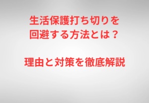 生活保護打ち切りを回避する方法とは？理由と対策を徹底解説