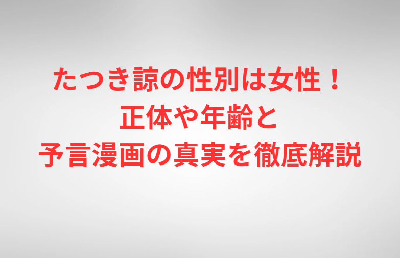 たつき諒の性別は女性！正体や年齢と予言漫画の真実を徹底解説