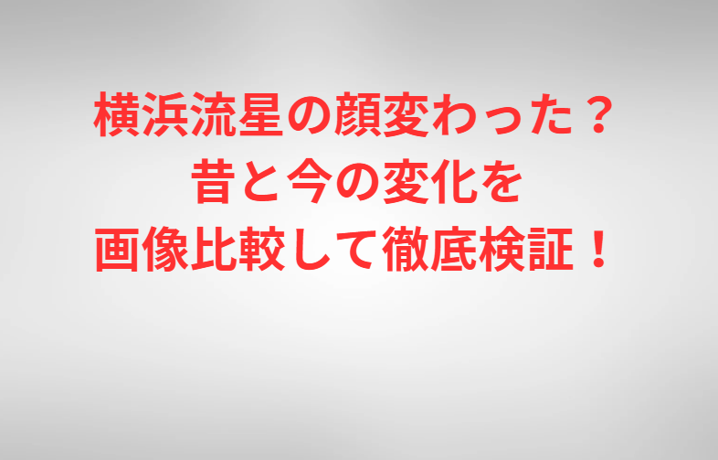 横浜流星の顔変わった？昔と今の変化を画像比較して徹底検証！
