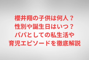 櫻井翔の子供は何人？性別や誕生日はいつ？パパとしての私生活や育児エピソードを徹底解説
