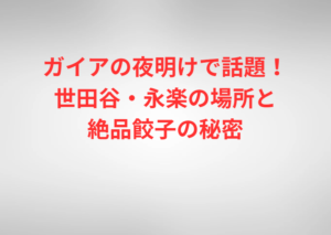 ガイアの夜明けで話題！世田谷・永楽の場所と絶品餃子の秘密