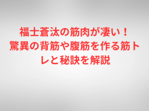 福士蒼汰の筋肉が凄い！驚異の背筋や腹筋を作る筋トレと秘訣を解説