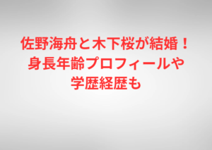 佐野海舟と木下桜が結婚！身長年齢プロフィールや学歴経歴も
