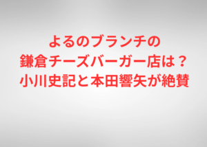 よるのブランチの鎌倉チーズバーガー店は？小川史記と本田響矢が絶賛