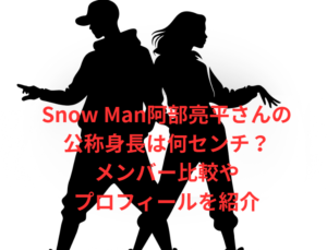 Snow Man阿部亮平さんの公称身長は何センチ?メンバー比較やプロフィールを紹介