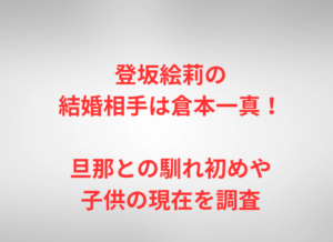 登坂絵莉の結婚相手は倉本一真!旦那との馴れ初めや子供の現在を調査