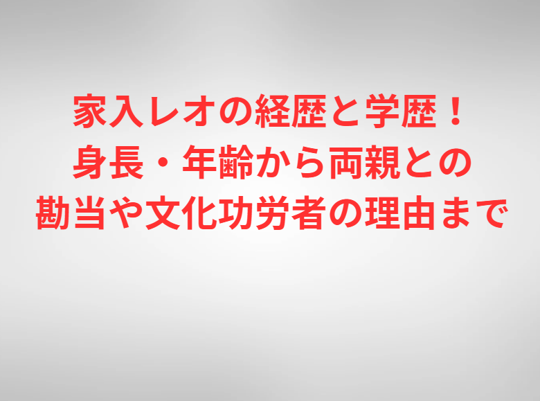 家入レオの経歴と学歴！身長・年齢から両親との勘当や文化功労者の理由まで