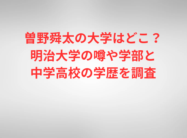 曽野舜太の大学はどこ？明治大学の噂や学部と中学高校の学歴を調査