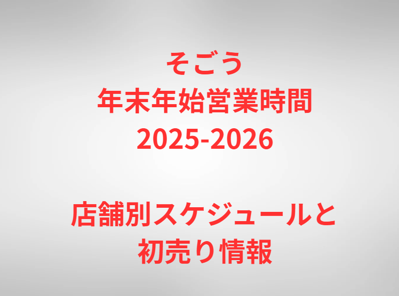 そごう年末年始営業時間2025-2026｜店舗別スケジュールと初売り情報