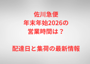 佐川急便年末年始2026の営業時間は？配達日と集荷の最新情報