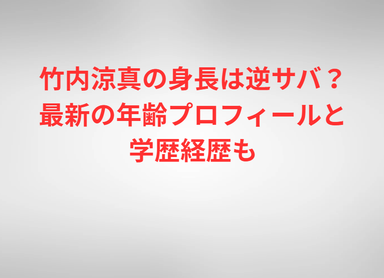 竹内涼真の身長は逆サバ？最新の年齢プロフィールと学歴経歴も