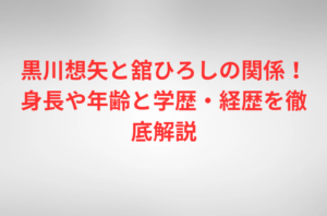 黒川想矢と舘ひろしの関係！身長や年齢と学歴・経歴を徹底解説