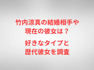 竹内涼真の結婚相手や現在の彼女は？好きなタイプと歴代彼女を調査