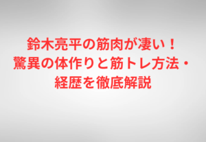 鈴木亮平の筋肉が凄い！驚異の体作りと筋トレ方法・経歴を徹底解説
