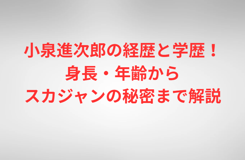 小泉進次郎の経歴と学歴！身長・年齢からスカジャンの秘密まで解説