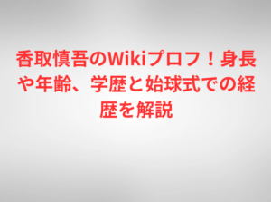 香取慎吾のWikiプロフ！身長や年齢、学歴と始球式での経歴を解説