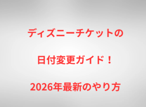ディズニーチケットの日付変更ガイド！2026年最新のやり方