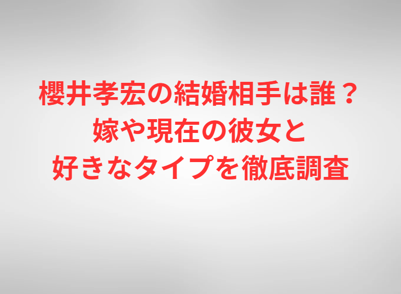 櫻井孝宏の結婚相手は誰？嫁や現在の彼女と好きなタイプを徹底調査