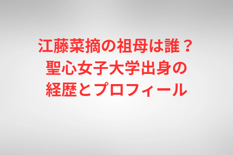 江藤菜摘の祖母は誰？聖心女子大学出身の経歴とプロフィール