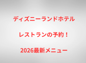 ディズニーランドホテルレストランの予約！2026最新メニュー