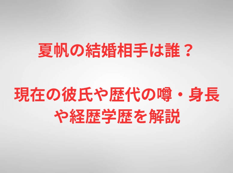 夏帆の結婚相手は誰？現在の彼氏や歴代の噂・身長や経歴学歴を解説