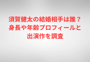 須賀健太の結婚相手は誰？身長や年齢プロフィールと出演作を調査