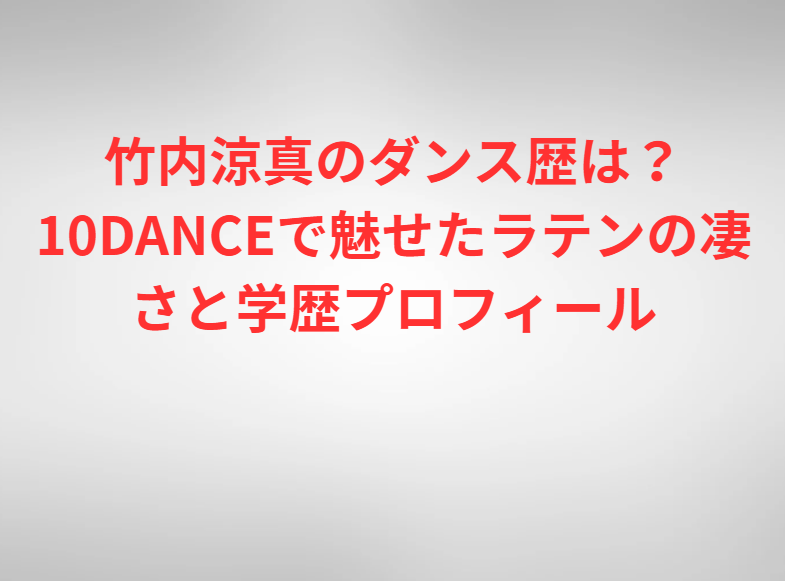 竹内涼真のダンス歴は？10DANCEで魅せたラテンの凄さと学歴プロフィール