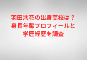 羽田澪花の出身高校は？身長年齢プロフィールと学歴経歴を調査