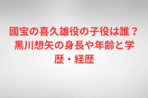 國宝の喜久雄役の子役は誰？黒川想矢の身長や年齢と学歴・経歴