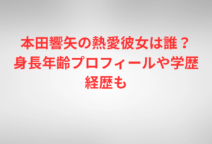 本田響矢の熱愛彼女は誰？身長年齢プロフィールや学歴経歴も