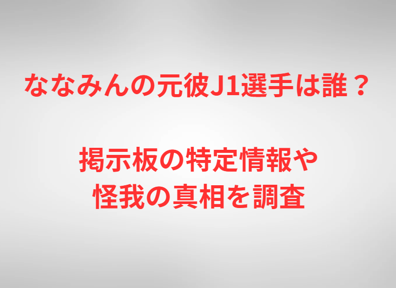 ななみんの元彼J1選手は誰？掲示板の特定情報や怪我の真相を調査