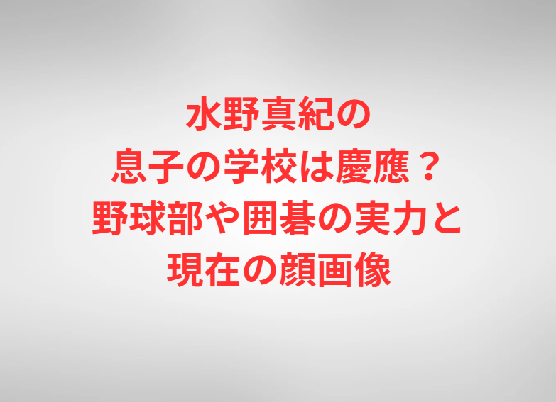 水野真紀の息子の学校は慶應？野球部や囲碁の実力と現在の顔画像