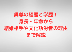 呉尊の経歴と学歴!身長・年齢から結婚相手や文化功労者の理由まで解説