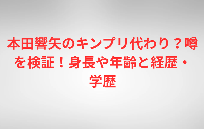 本田響矢のキンプリ代わり？噂を検証！身長や年齢と経歴・学歴