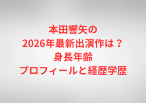 本田響矢の2026年最新出演作は？身長年齢プロフィールと経歴学歴