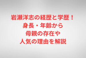 岩瀬洋志の経歴と学歴!身長・年齢から母親の存在や人気の理由を解説