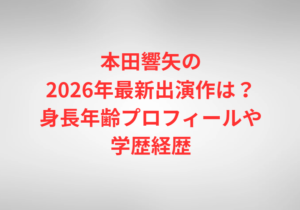 本田響矢の2026年最新出演作は?身長年齢プロフィールや学歴経歴