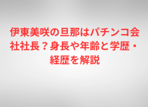 伊東美咲の旦那はパチンコ会社社長？身長や年齢と学歴・経歴を解説