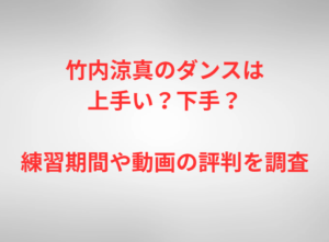 竹内涼真のダンスは上手い？下手？練習期間や動画の評判を調査