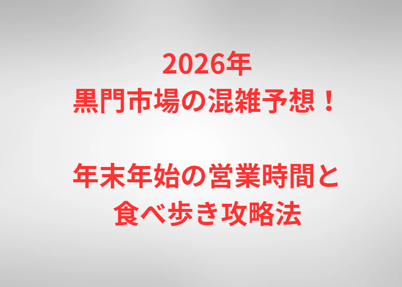2026年黒門市場の混雑予想！年末年始の営業時間と食べ歩き攻略法