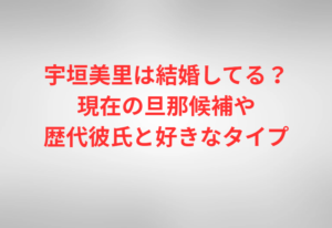 宇垣美里は結婚してる？現在の旦那候補や歴代彼氏と好きなタイプ